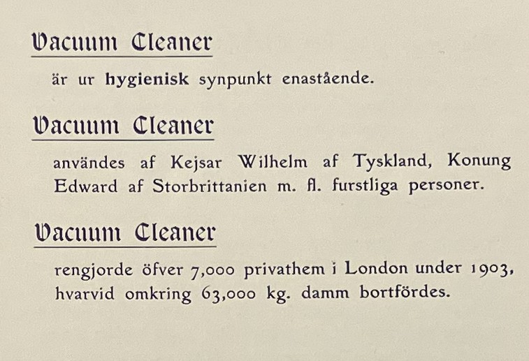 Från dammsugarreklam som listar fördelar med dammsugare, eller "vacuum cleaner", inklusive att de används av bl.a "Kejsar Wilhelm af Tyskland, Konung Edward af Storbrittanien m.fl. furstliga personer."